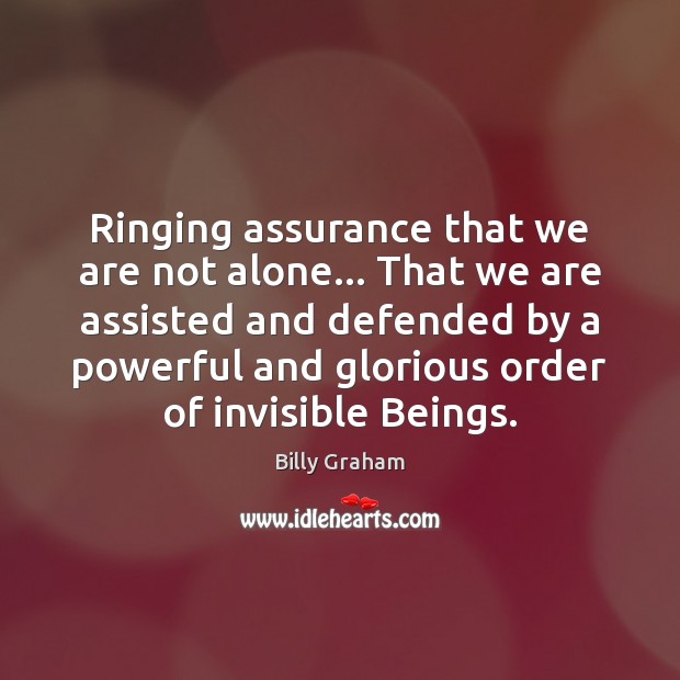 Ringing assurance that we are not alone… That we are assisted and Billy Graham Picture Quote