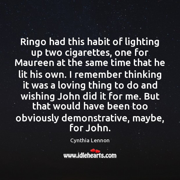 Ringo had this habit of lighting up two cigarettes, one for Maureen Cynthia Lennon Picture Quote