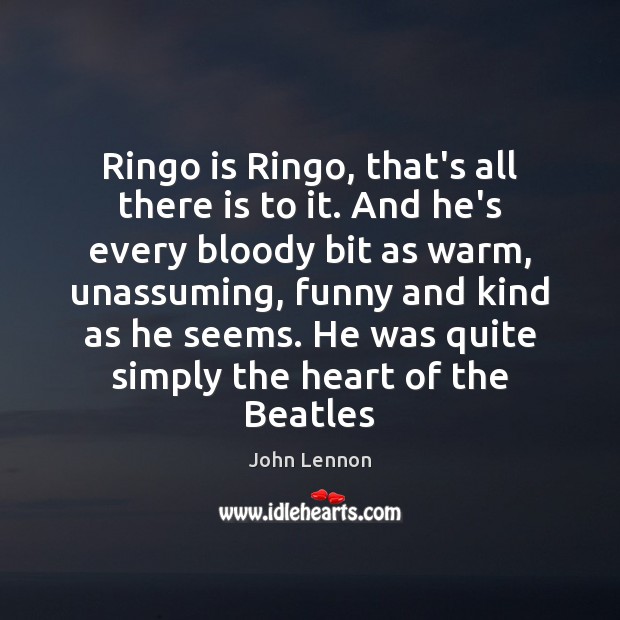 Ringo is Ringo, that’s all there is to it. And he’s every John Lennon Picture Quote