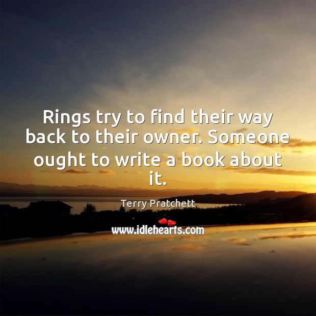 Rings try to find their way back to their owner. Someone ought to write a book about it. Image