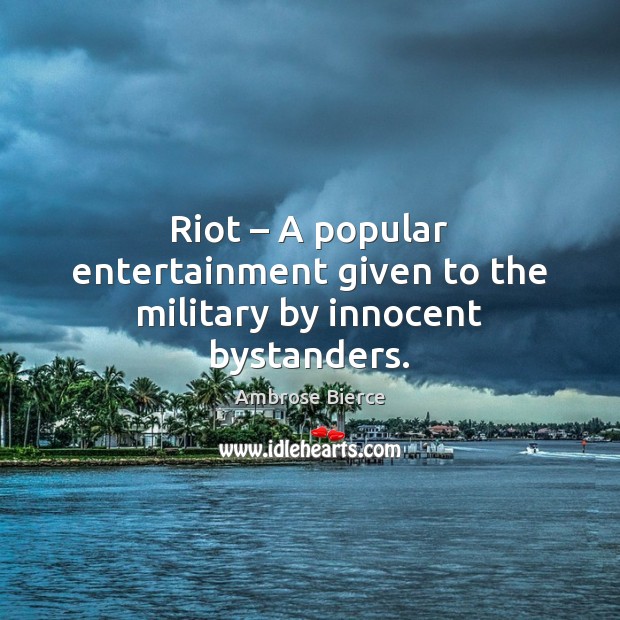 Riot – A popular entertainment given to the military by innocent bystanders. Image