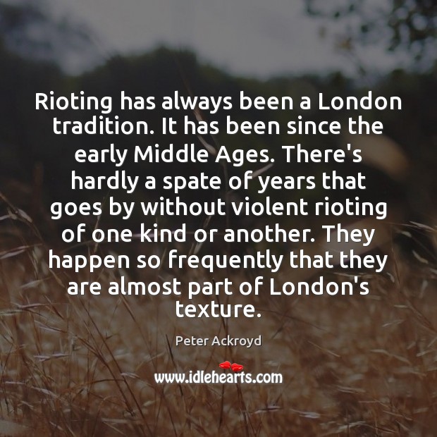 Rioting has always been a London tradition. It has been since the Peter Ackroyd Picture Quote