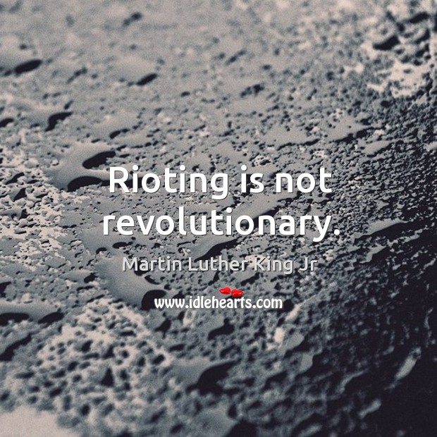 Rioting is not revolutionary. Image