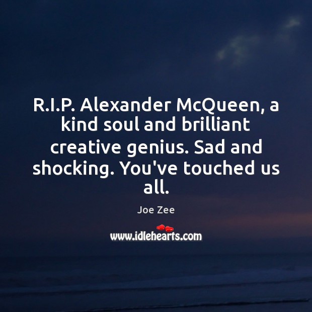 R.I.P. Alexander McQueen, a kind soul and brilliant creative genius. Joe Zee Picture Quote