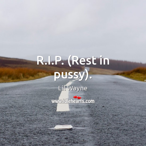 R.I.P. (Rest in pussy). Lil Wayne Picture Quote