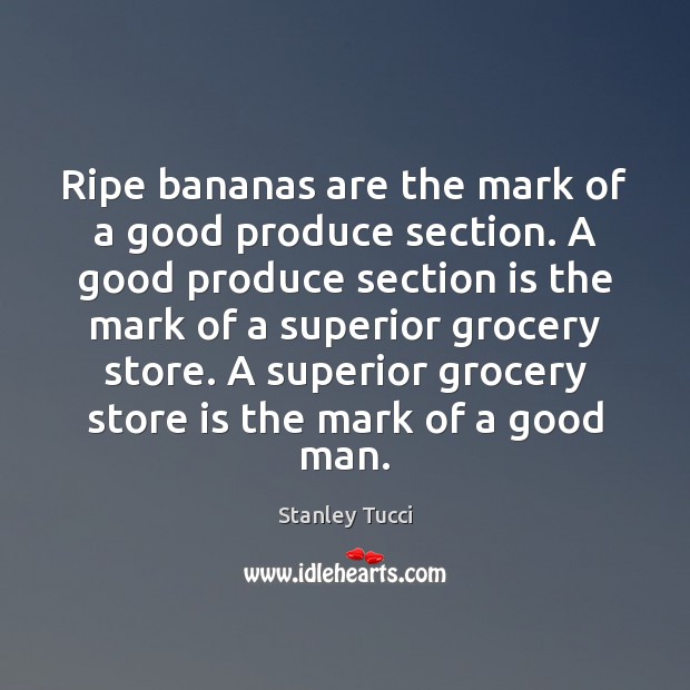 Ripe bananas are the mark of a good produce section. A good Men Quotes Image