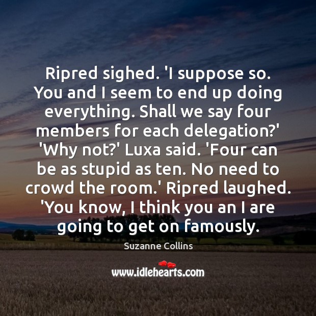 Ripred sighed. ‘I suppose so. You and I seem to end up Suzanne Collins Picture Quote