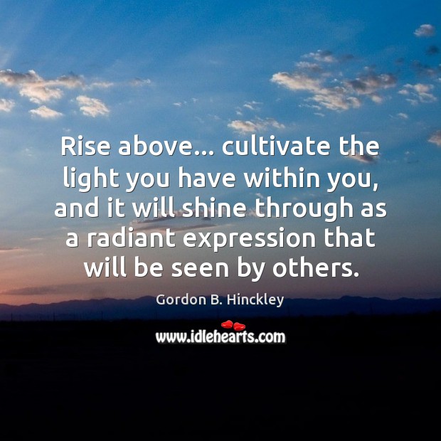 Rise above… cultivate the light you have within you, and it will Image