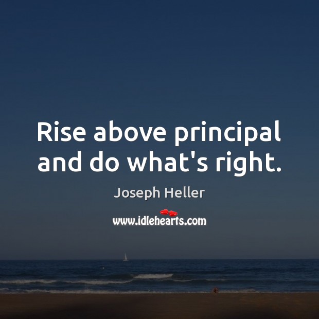 Rise above principal and do what’s right. Joseph Heller Picture Quote