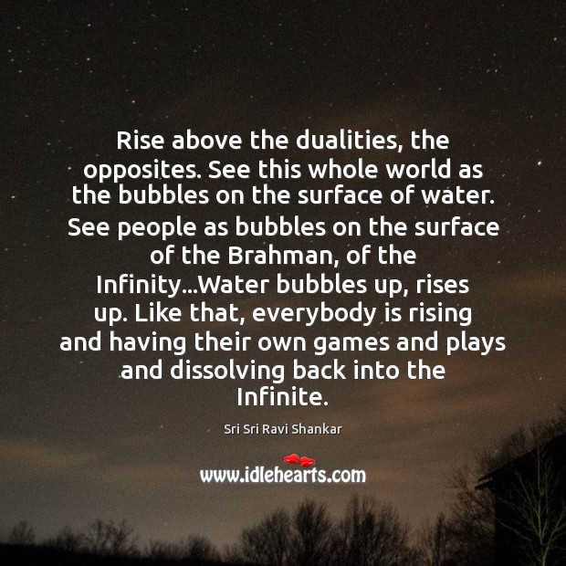 Rise above the dualities, the opposites. See this whole world as the Sri Sri Ravi Shankar Picture Quote