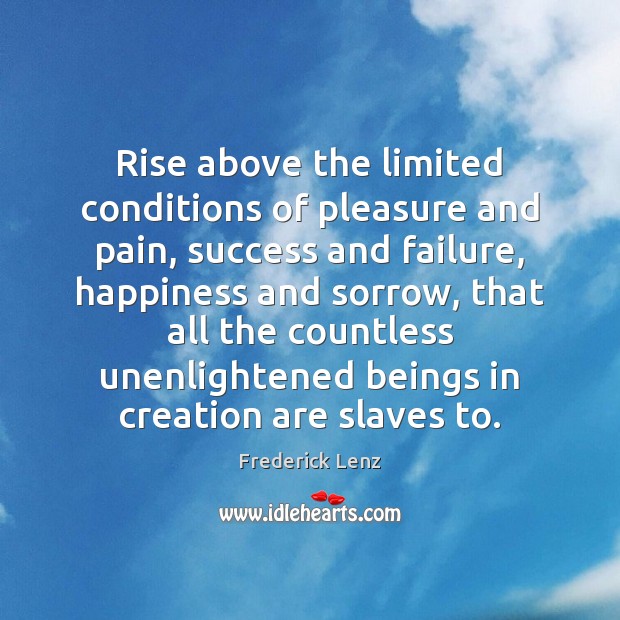 Rise above the limited conditions of pleasure and pain, success and failure, Image