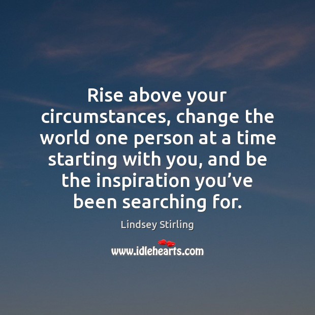 Rise above your circumstances, change the world one person at a time Image