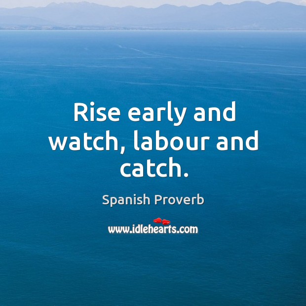 Rise early and watch, labour and catch. Spanish Proverbs Image