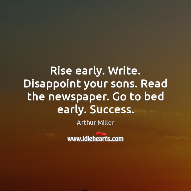 Rise early. Write. Disappoint your sons. Read the newspaper. Go to bed early. Success. Image