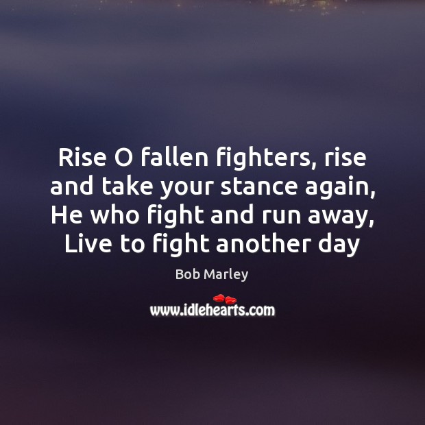 Rise O fallen fighters, rise and take your stance again, He who Bob Marley Picture Quote