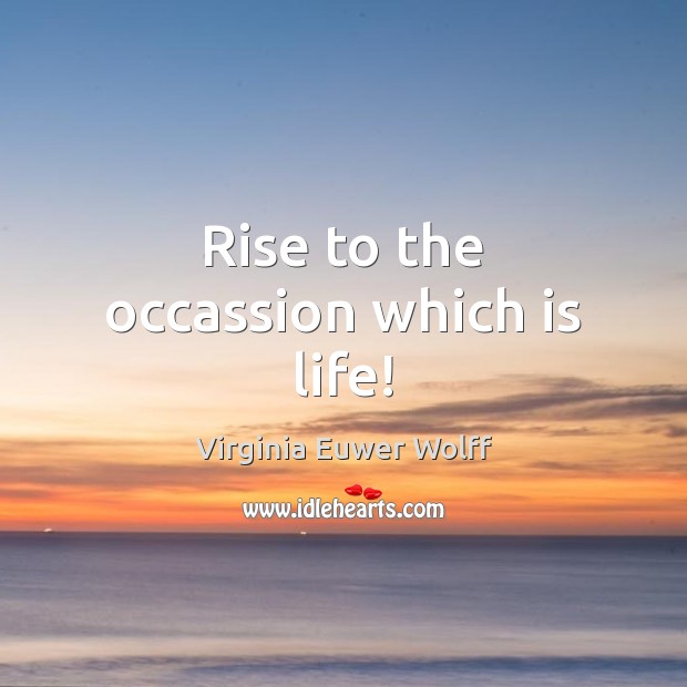 Rise to the occassion which is life! Image