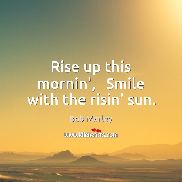 Rise up this mornin’,   Smile with the risin’ sun. Image