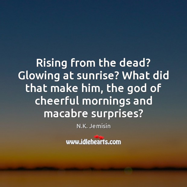 Rising from the dead? Glowing at sunrise? What did that make him, N.K. Jemisin Picture Quote
