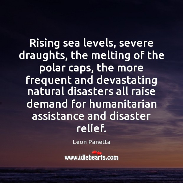 Rising sea levels, severe draughts, the melting of the polar caps, the Leon Panetta Picture Quote