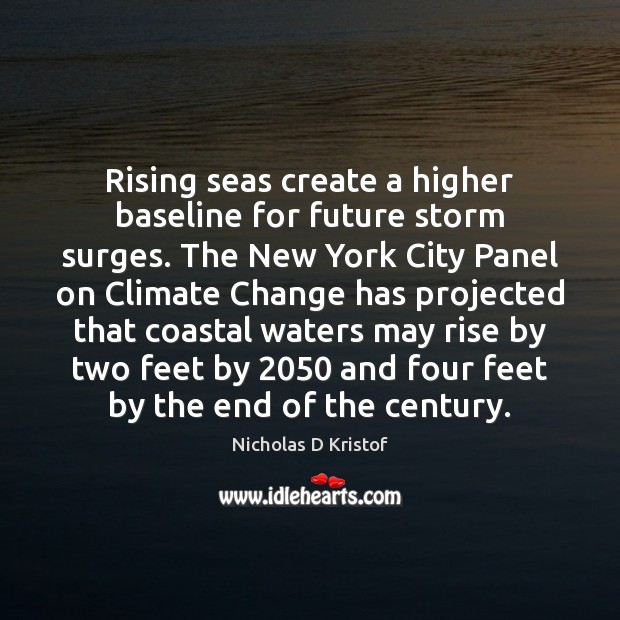 Rising seas create a higher baseline for future storm surges. The New Nicholas D Kristof Picture Quote