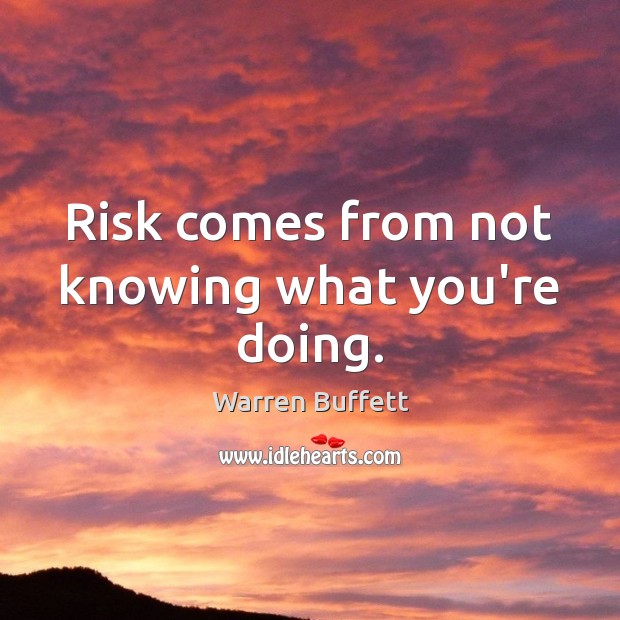 Risk comes from not knowing what you’re doing. Warren Buffett Picture Quote