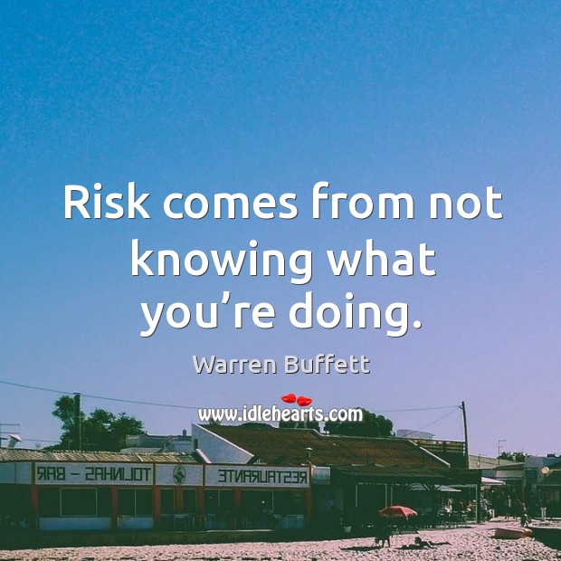 Risk comes from not knowing what you’re doing. Image