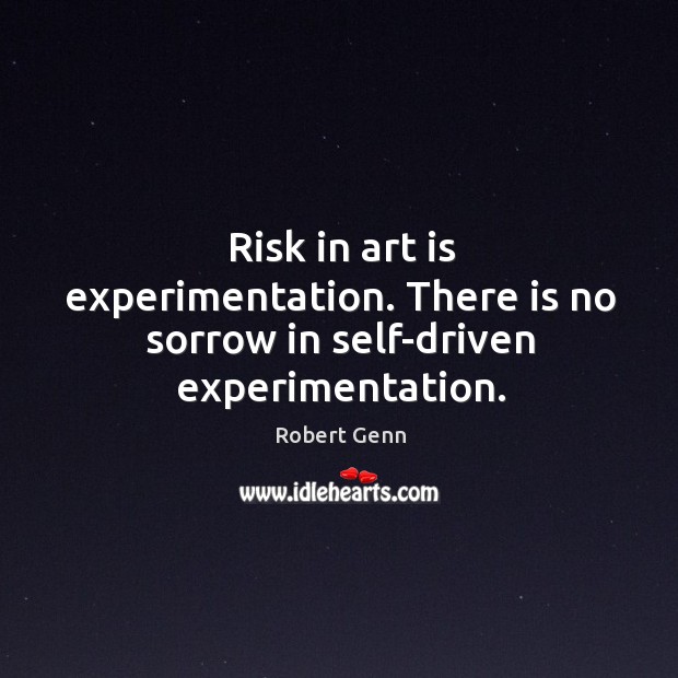 Risk in art is experimentation. There is no sorrow in self-driven experimentation. Robert Genn Picture Quote