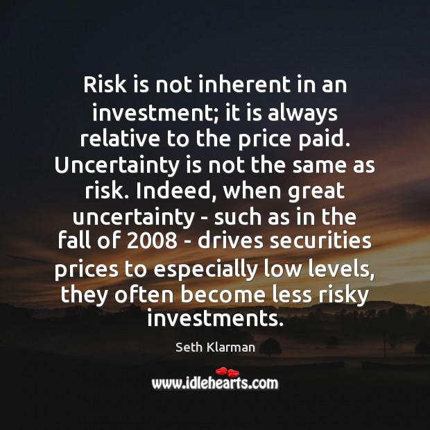 Risk is not inherent in an investment; it is always relative to Seth Klarman Picture Quote