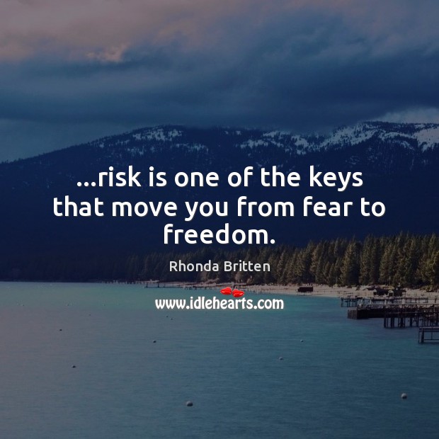 …risk is one of the keys that move you from fear to freedom. Rhonda Britten Picture Quote