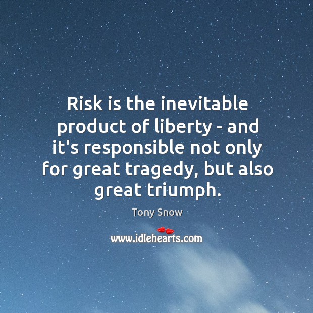 Risk is the inevitable product of liberty – and it’s responsible not Tony Snow Picture Quote