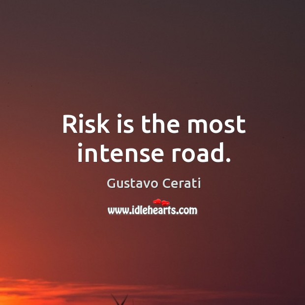 Risk is the most intense road. Gustavo Cerati Picture Quote