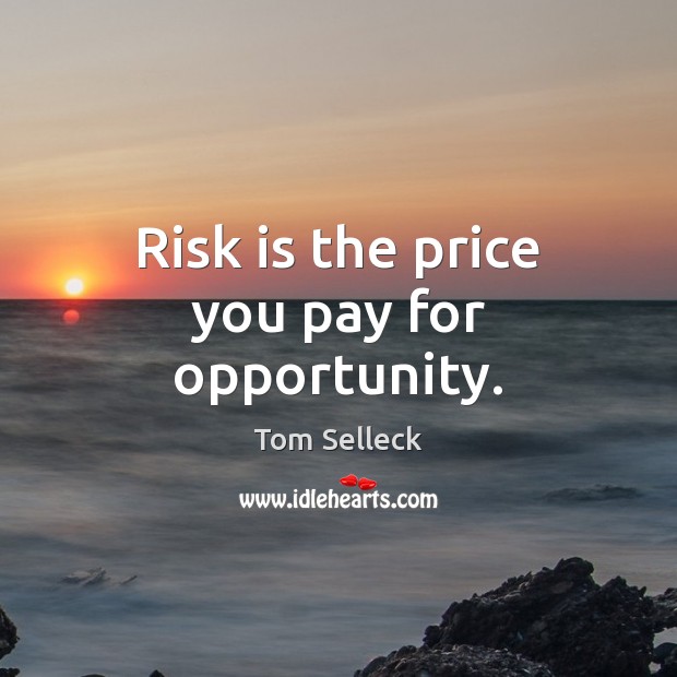 Risk is the price you pay for opportunity. Price You Pay Quotes Image