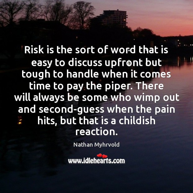 Risk is the sort of word that is easy to discuss upfront Nathan Myhrvold Picture Quote