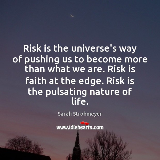 Risk is the universe’s way of pushing us to become more than Sarah Strohmeyer Picture Quote
