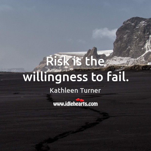 Risk is the willingness to fail. Kathleen Turner Picture Quote
