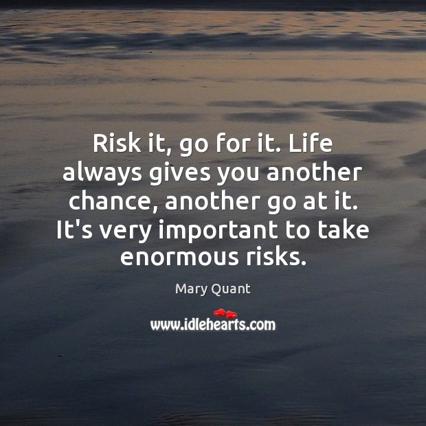Risk it, go for it. Life always gives you another chance, another Mary Quant Picture Quote