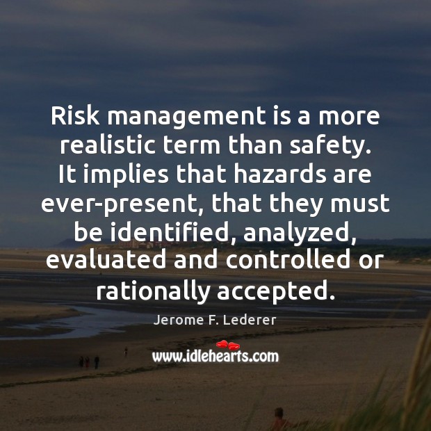 Risk management is a more realistic term than safety. It implies that Management Quotes Image