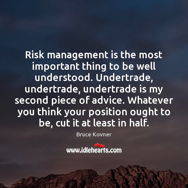 Risk management is the most important thing to be well understood. Undertrade, Management Quotes Image