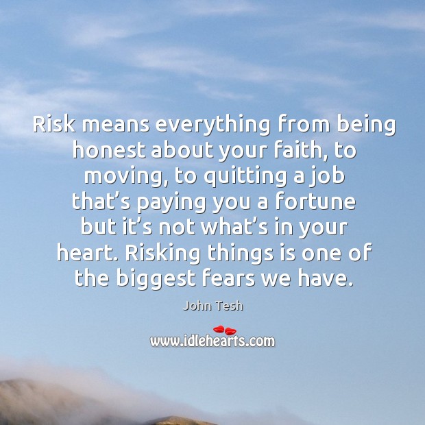 Risk means everything from being honest about your faith, to moving, to quitting John Tesh Picture Quote