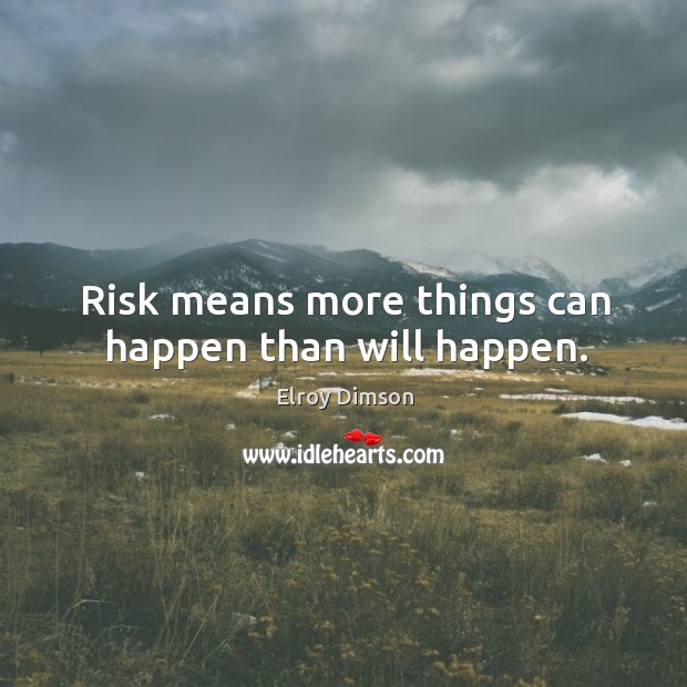 Risk means more things can happen than will happen. Elroy Dimson Picture Quote