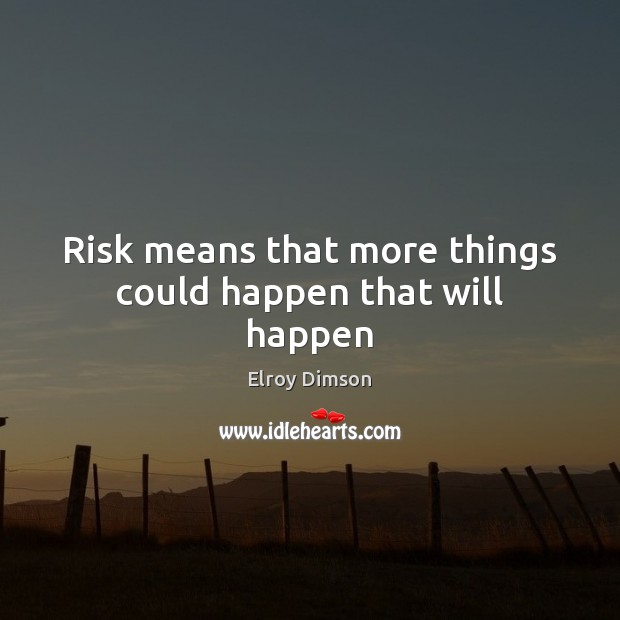 Risk means that more things could happen that will happen Image