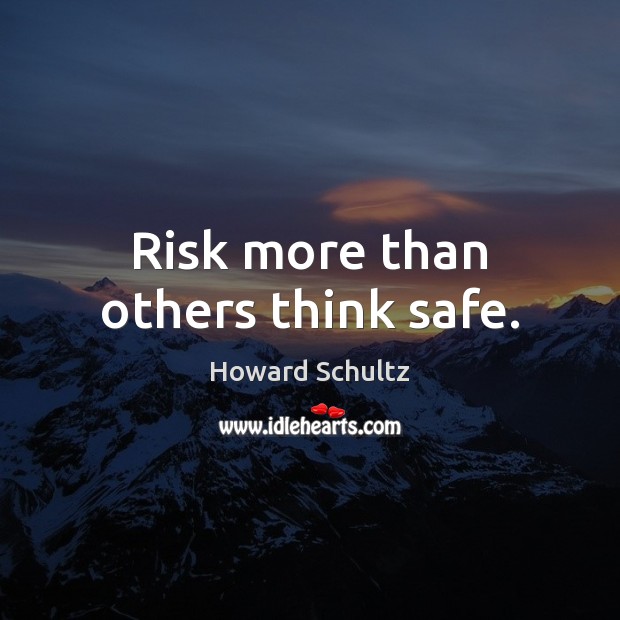 Risk more than others think safe. Howard Schultz Picture Quote