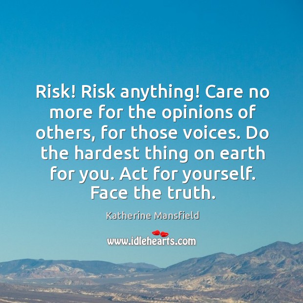 Risk! risk anything! care no more for the opinions of others, for those voices. Earth Quotes Image