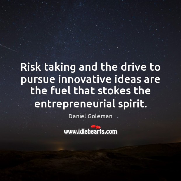 Risk taking and the drive to pursue innovative ideas are the fuel Daniel Goleman Picture Quote