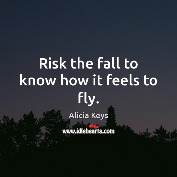 Risk the fall to know how it feels to fly. Alicia Keys Picture Quote