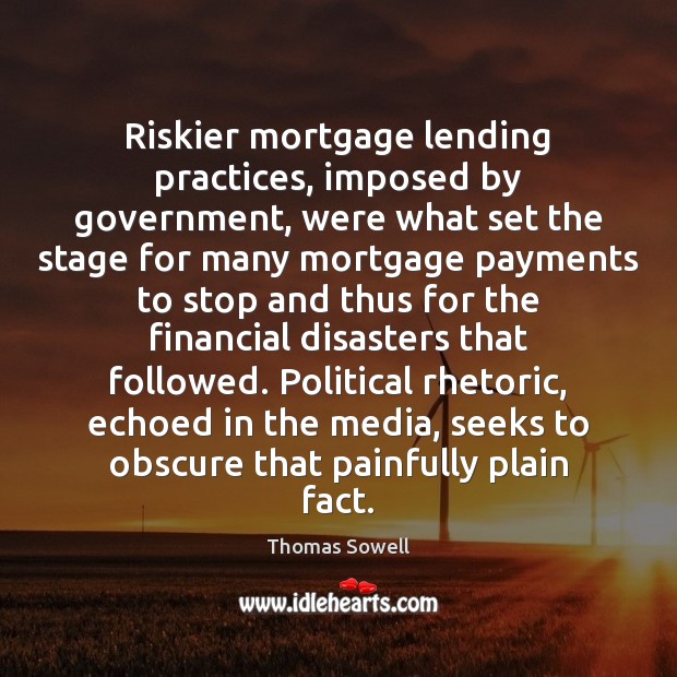 Riskier mortgage lending practices, imposed by government, were what set the stage Image