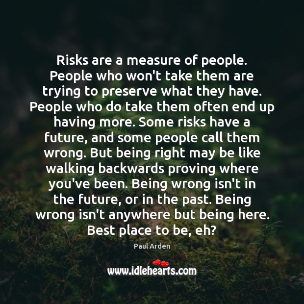 Risks are a measure of people. People who won’t take them are Paul Arden Picture Quote