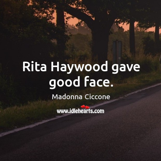 Rita Haywood gave good face. Madonna Ciccone Picture Quote
