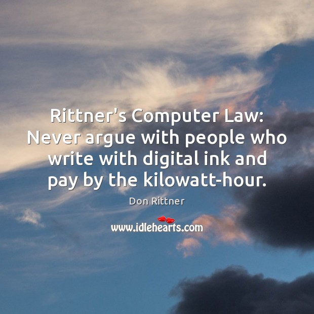 Rittner’s Computer Law: Never argue with people who write with digital ink Don Rittner Picture Quote