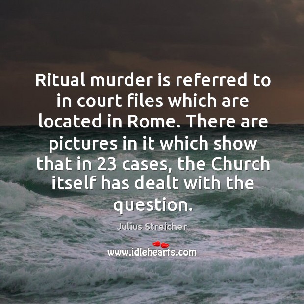 Ritual murder is referred to in court files which are located in rome. Julius Streicher Picture Quote